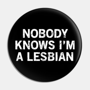 Nobody Knows I'm A Lesbian Pin