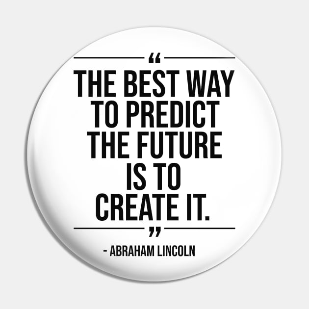 The best way to predict the future is to create it - Abraham Lincoln blackcolor Pin by mursyidinejad