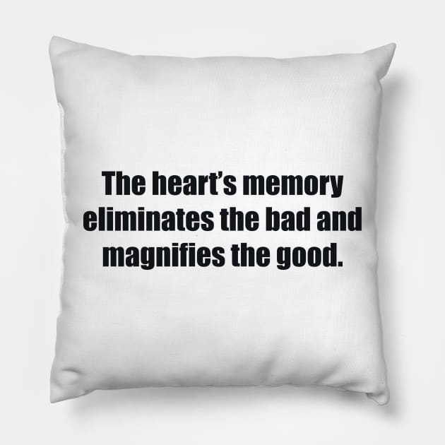 The heart’s memory eliminates the bad and magnifies the good Pillow by BL4CK&WH1TE 