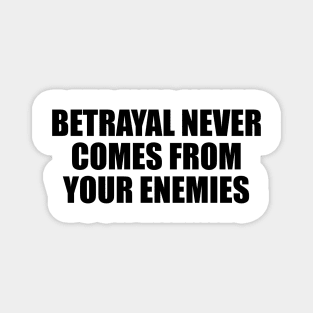 Betrayal never comes from your enemies Magnet