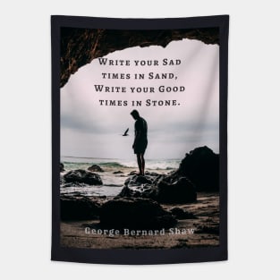 George Bernard Shaw portrait and quote: Write your sad times in sand, write your good times in stone. Tapestry