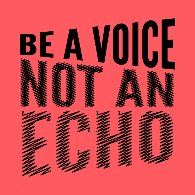 BE A VOICE NOT AN ECHO by CreativeAngel