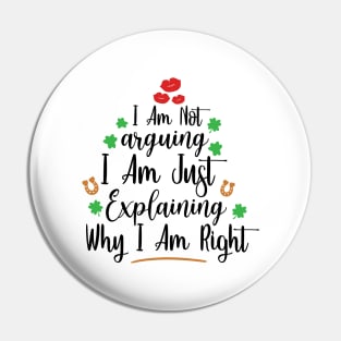 I Am Not Arguing, I Am Just Explaining Why I Am Right Pin