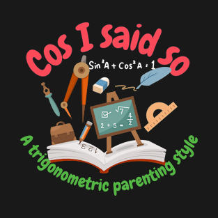 Cos I said so, a trigonometric parenting style, math and trigonometry T-Shirt