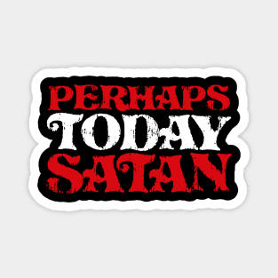 Perhaps Today Satan Funny Sarcastic Magnet