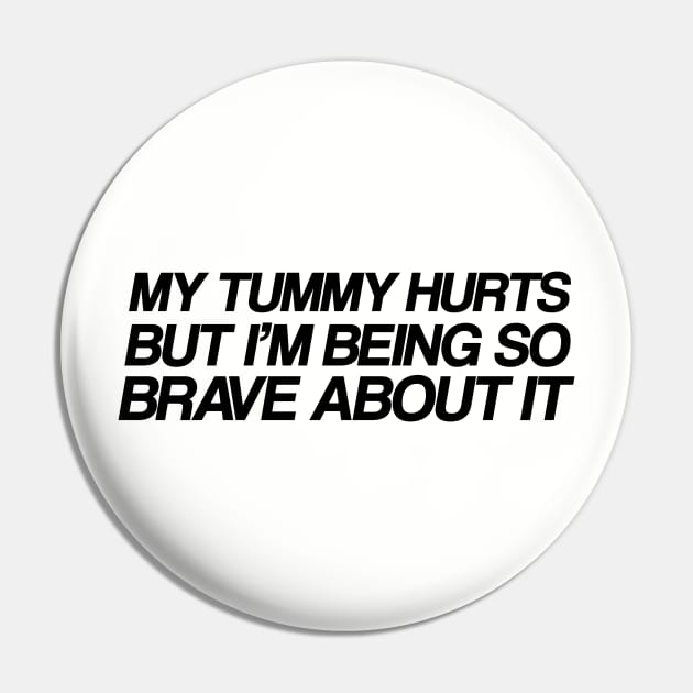 My Tummy Hurts But Im Being So Brave About It Pin by elegantelite
