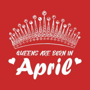 QUEENS ARE BORN IN APRIL T-Shirt