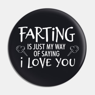 Farting is just my way of saying I love you Pin