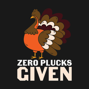 Zero Plucks Given Funny Turkey Lover Thanksgiving Day Gift T-shirt T-Shirt