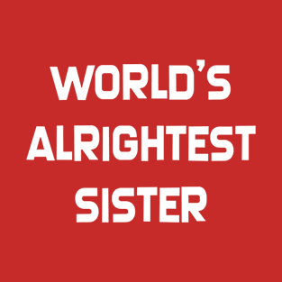 World's Alrightest Sister T-Shirt