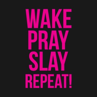 Wake Pray Slay Repeat! T-Shirt