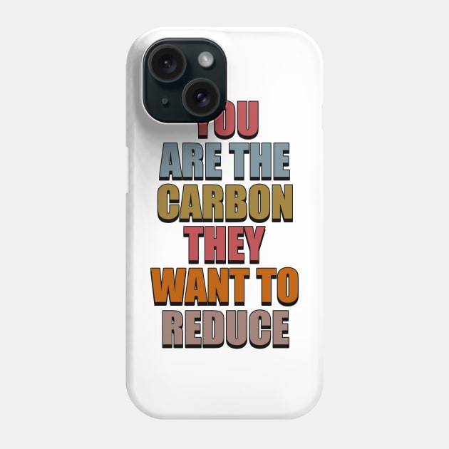 You Are The Carbon They Want To Reduce Phone Case by SunGraphicsLab