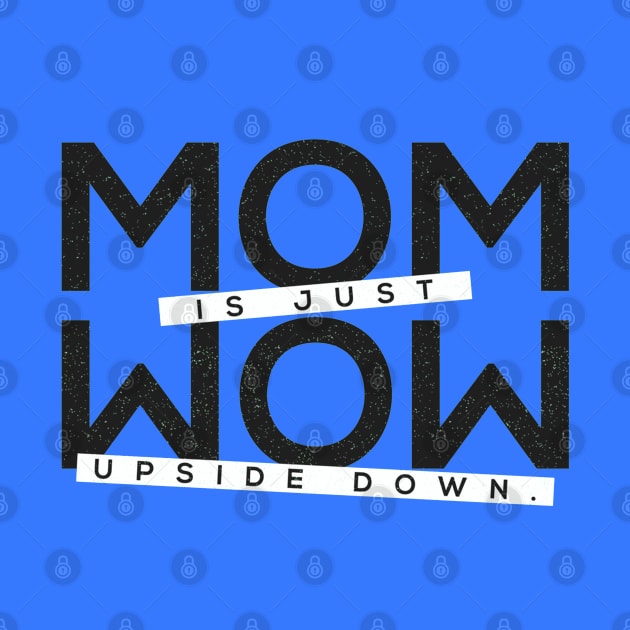 Mom is Just Wow!! Upside Down Quote Artwork by Artistic muss