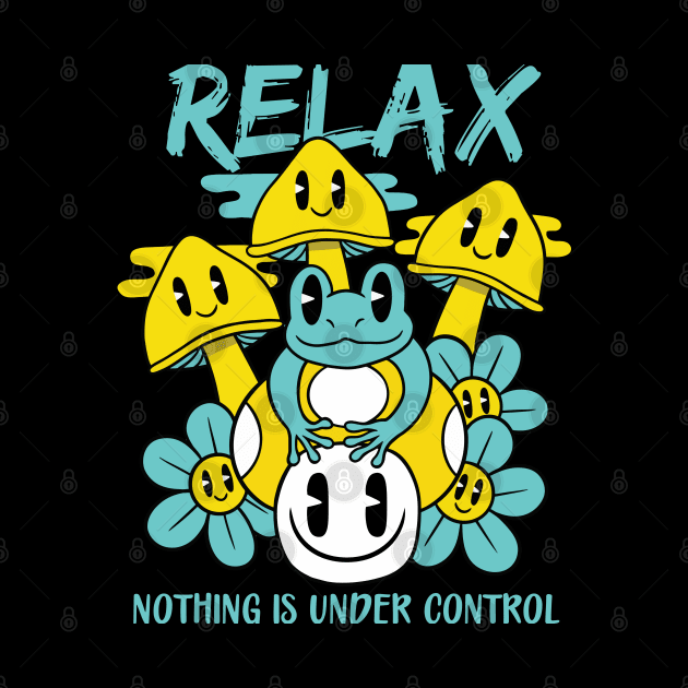 Relax Nothing Is Under Control by MightyShroom