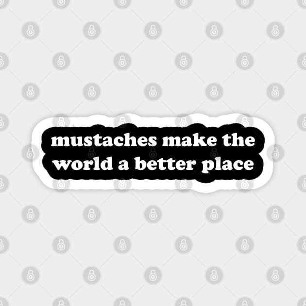 mustaches make the world a better place Magnet by mdr design