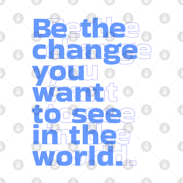 Be the change you want to see in the world by Salvesad by Salvesad