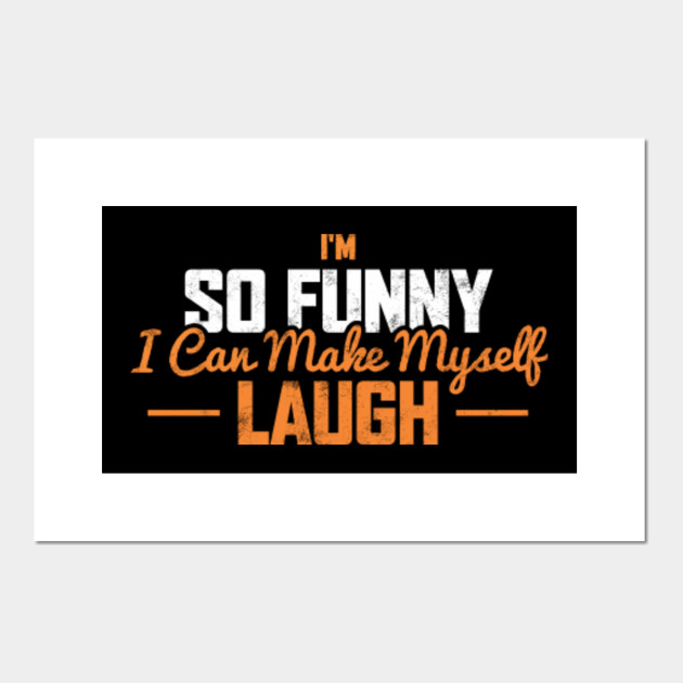 I M So Funny I Can Make Myself Laugh Okay Posters And Art Prints Teepublic