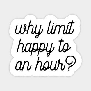 Why limit happy to an hour Magnet