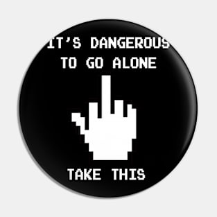 It's dangerous to go alone . . . Pin