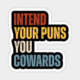 Intend Your Puns You Cowards Magnet