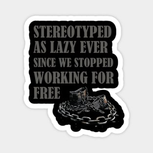 Stereotyped as lazy, Black history Magnet