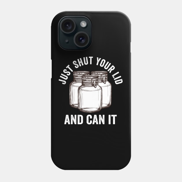 Canning - Just Shut Your Lid And Can It Phone Case by Kudostees