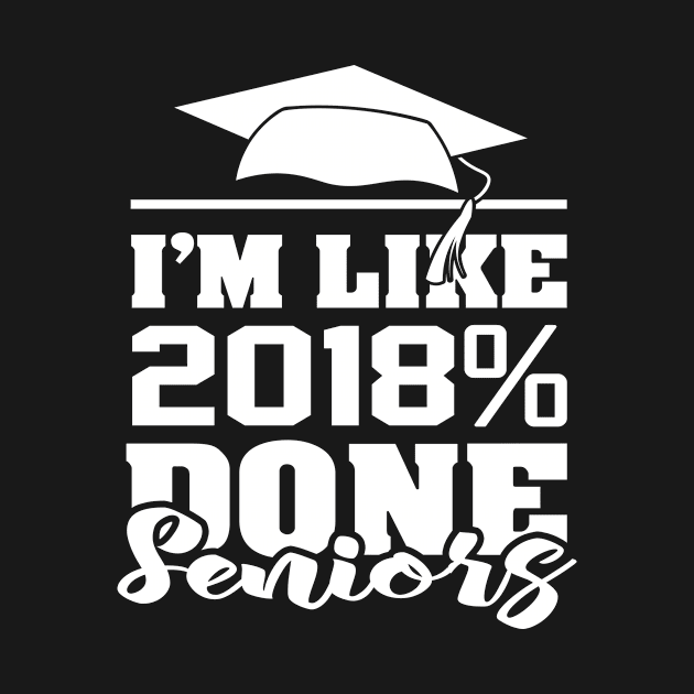 'I'm like 2018% Done with Senior' Cool Student Gift by ourwackyhome