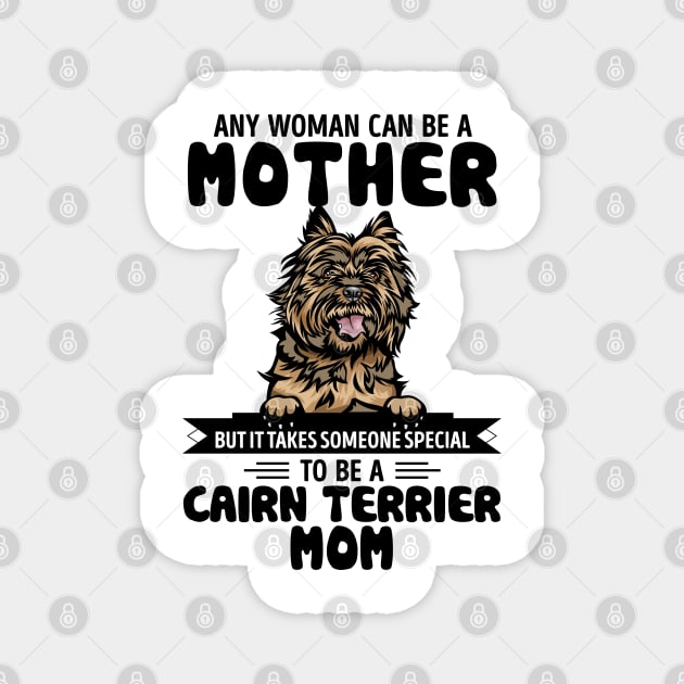 Any woman can be a Mother but it takes someone special to be a CAIRN TERRIER MOM Magnet by Timothy Schilz