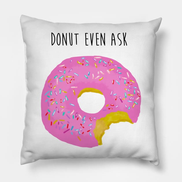 Donut Even Ask Pillow by LittleInkings