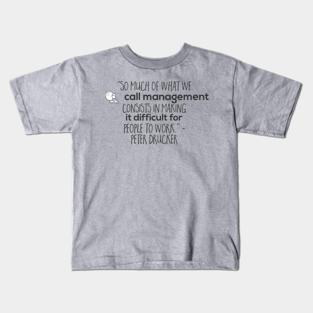 So Much Of What We Call Management Consists In Making It Difficult For People To Work Peter Drucker Icon Kids T Shirt Teepublic