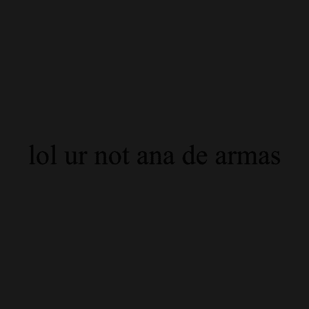 lol ur not ana de armas by Sofieq