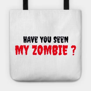 HAVE YOU SEEN MY ZOMBIE ? - Funny Hallooween Zombie Quotes Tote