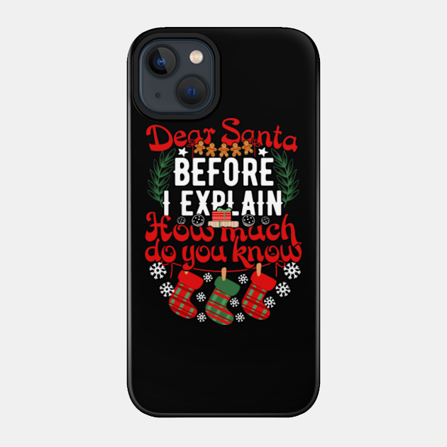 Dear Santa Before I Explain How Much Do You Know Great Christmas Gift Idea - Dear Santa Before I Explain - Phone Case