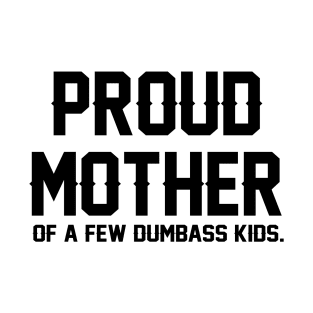 Proud Mother Of A Few Dumbass Kids T-Shirt