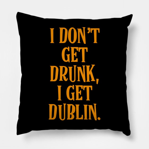 I don't get drunk, I get Dublin - Irish Drinking Puns Pillow by Eire