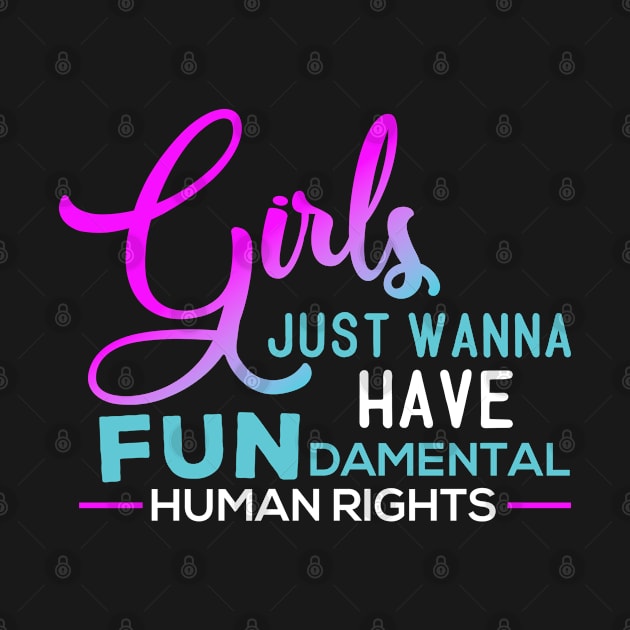 Girls Just Wanna Have Fundamental Human Rights by Gorilla Designz