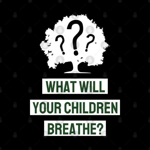 What Will Your Children Breathe by MZeeDesigns