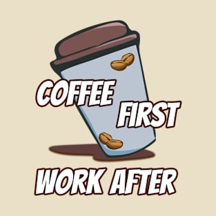 Coffee First, Work After T-Shirt