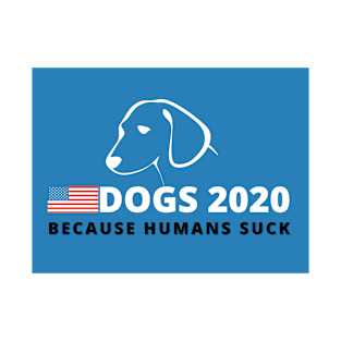 Dogs 2020 Because Humans Suck - Funny Campaign T-Shirt