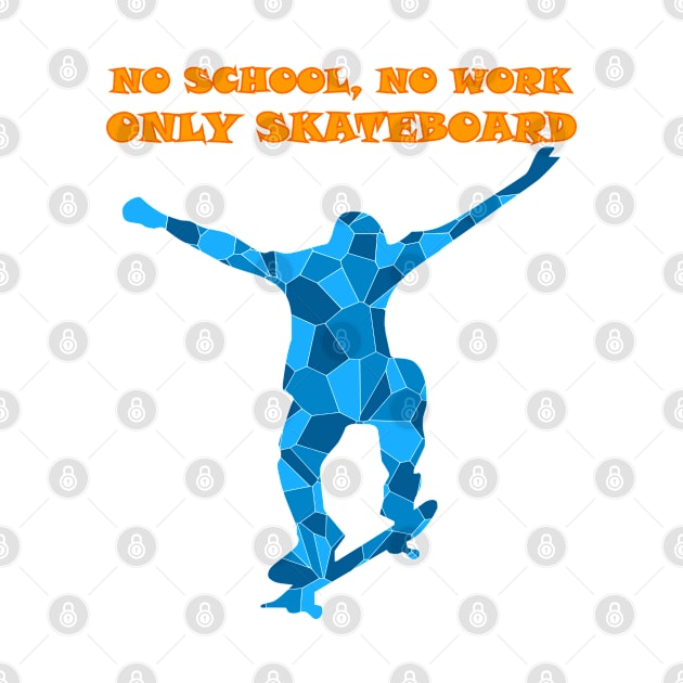 NO SCHOOL NO WORK ONLY SKATEBOARD by Tees4Chill