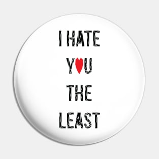 I Hate You The Least Pin