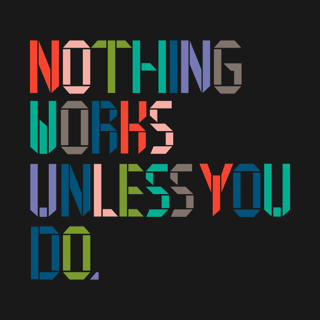 Nothing Works Unless You Do. by 80east Design