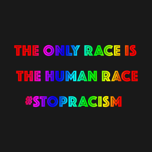 THE ONLY RACE IS THE HUMAN RACE #STOPPRACISM T-Shirt