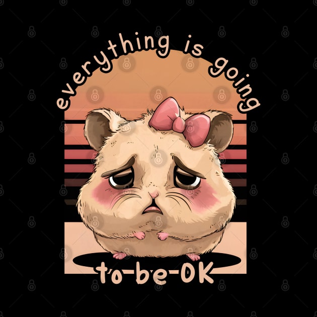 Sad Hamster Meme- Everything is going to be ok-Funny by ARTSYVIBES111