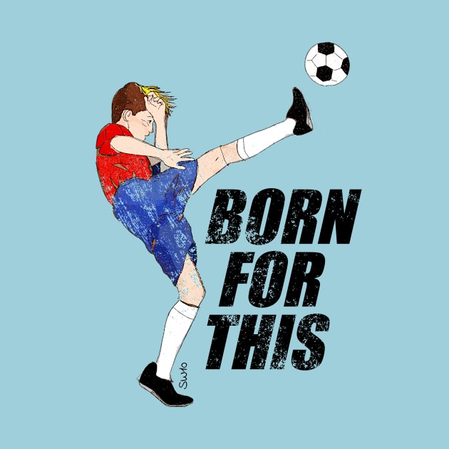 Born for this - soccer motivation by SW10 - Soccer Art