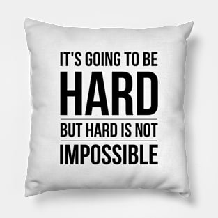 It's Going To Be Hard But Hard Is Not Impossible - Motivational Words Pillow