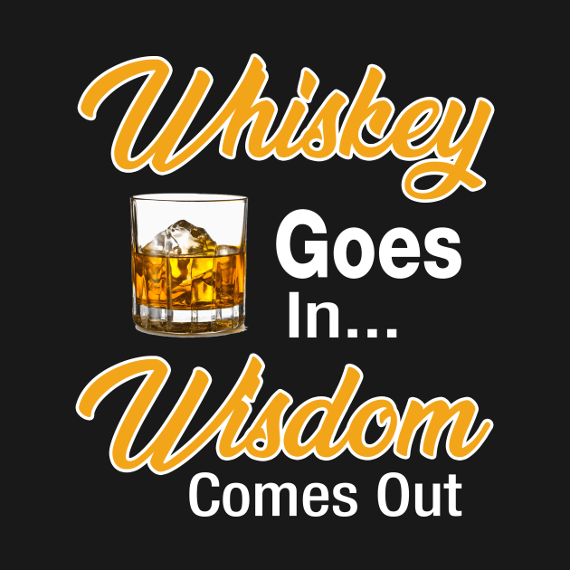 Whiskey Goes In Wisdom Comes Out by Kaileymahoney