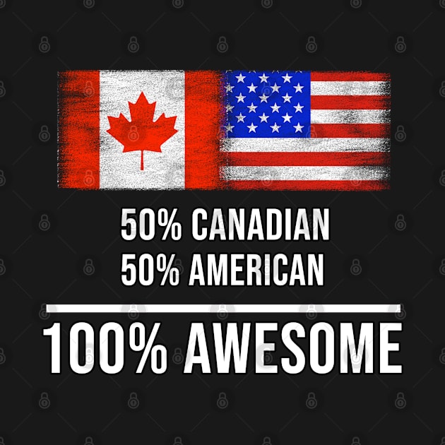 50% Canadian 50% American 100% Awesome - Gift for American Heritage From America by Country Flags