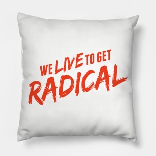 we live to get radical Pillow