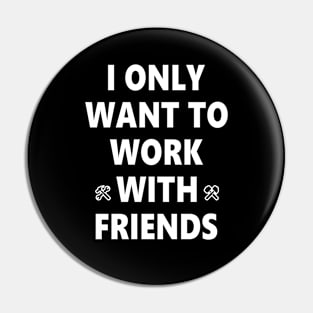 i only want to work with friends Pin